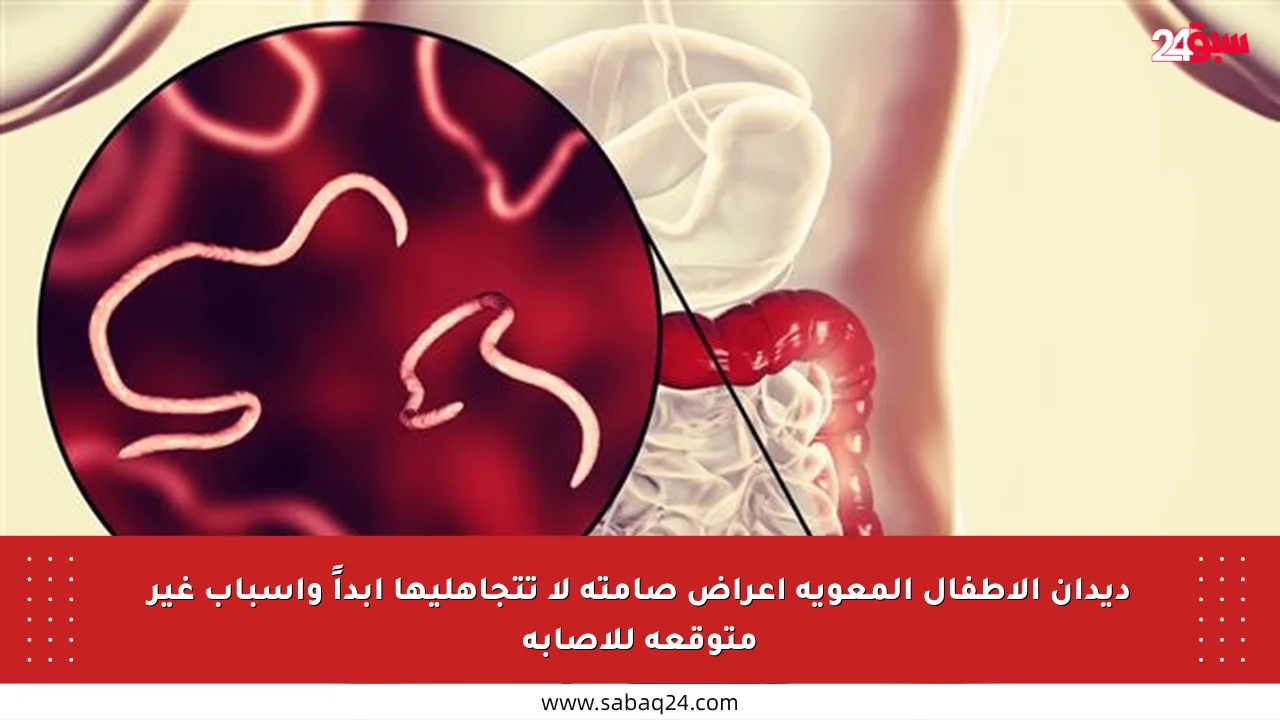 ديدان الأطفال المعوية أعراض صامتة لا تتجاهليها أبداً وأسباب غير متوقعة للإصابة